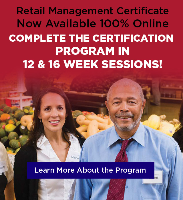 Retail Management Certificate Now Available 100% Online: complete the certification program in 12 & 16 week sessions! Learn More About the Program