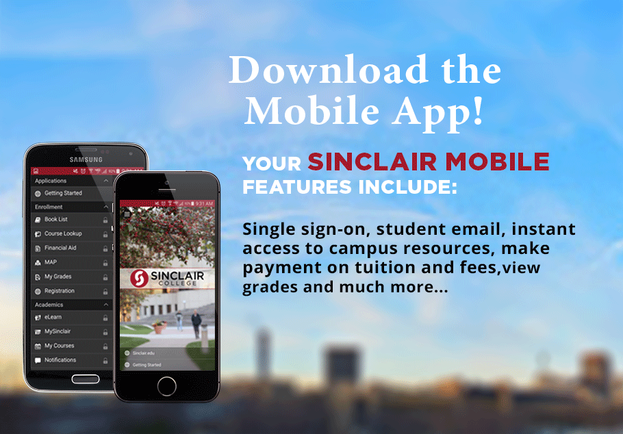 Get Your New Mobile App! YOUR SINCLAIR MOBILE FEATURES INCLUDE: Instant Access to Campus Resources, Search for Locations, People and Courses, Connect to Your Class Information, And Much More!