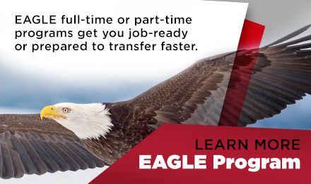 EAGLE full-time or part-time programs get you job-ready or prepared to transfer faster! LEARN MORE EAGLE Program