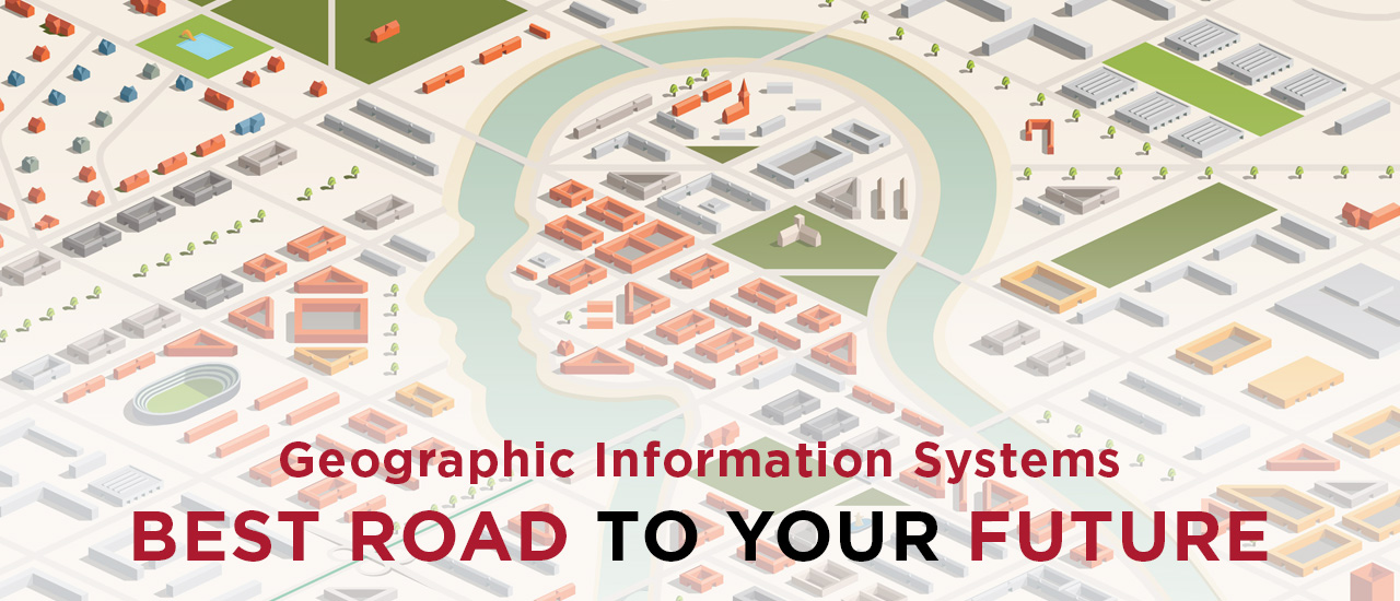 Geographic Information Systems: BEST ROAD TO YOUR FUTURE